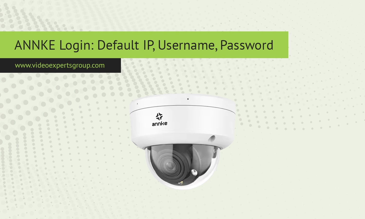 ANNKE Login: Default IP, Username, Password